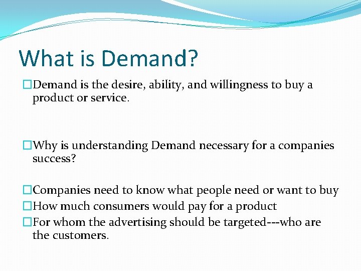 What is Demand? �Demand is the desire, ability, and willingness to buy a product