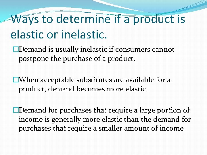 Ways to determine if a product is elastic or inelastic. �Demand is usually inelastic