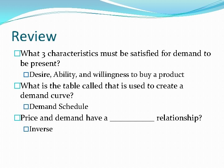 Review �What 3 characteristics must be satisfied for demand to be present? �Desire, Ability,