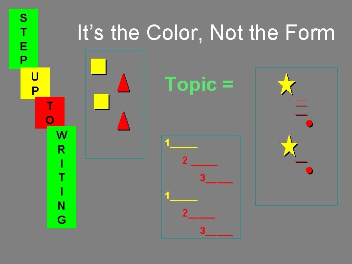 S T E P It’s the Color, Not the Form U P Topic =