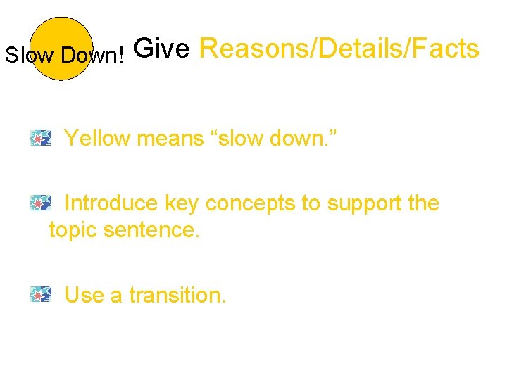 Slow Down! Give Reasons/Details/Facts Yellow means “slow down. ” Introduce key concepts to support