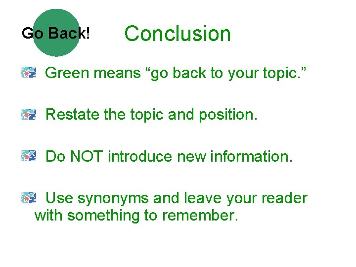 Go Back! Conclusion Green means “go back to your topic. ” Restate the topic