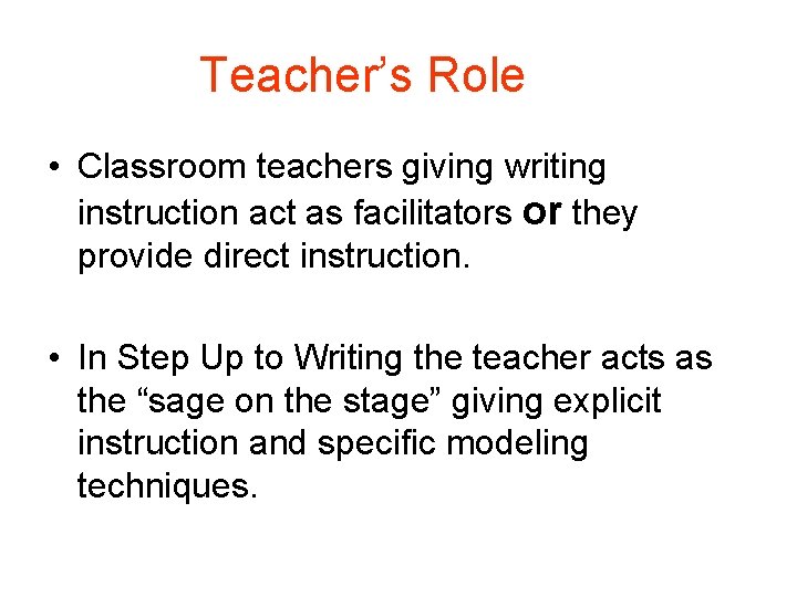 Teacher’s Role • Classroom teachers giving writing instruction act as facilitators or they provide