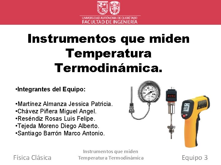 Instrumentos que miden Temperatura Termodinámica. • Integrantes del Equipo: • Martínez Almanza Jessica Patricia.