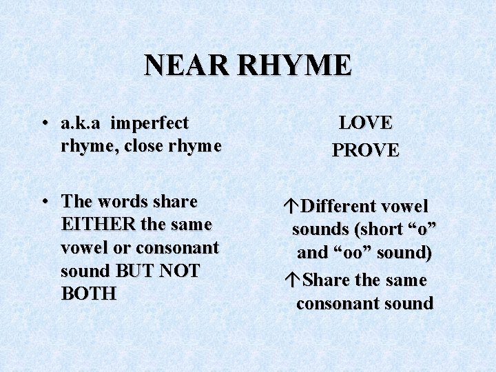 NEAR RHYME • a. k. a imperfect rhyme, close rhyme LOVE PROVE • The