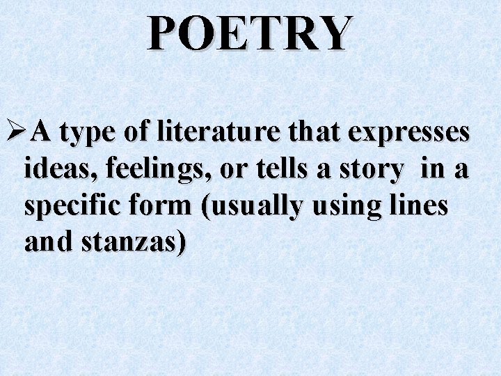POETRY ØA type of literature that expresses ideas, feelings, or tells a story in