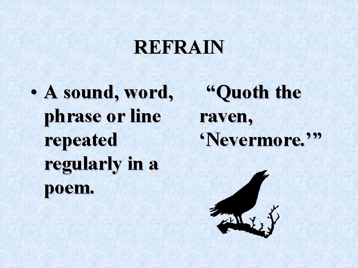 REFRAIN • A sound, word, “Quoth the phrase or line raven, repeated ‘Nevermore. ’”