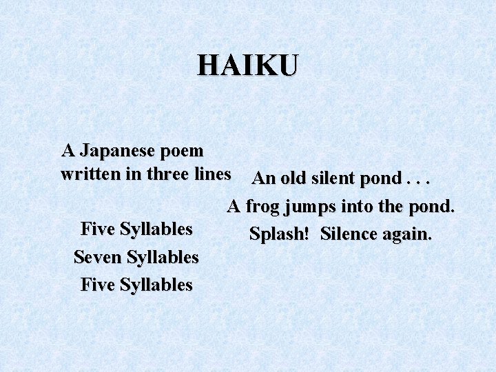 HAIKU A Japanese poem written in three lines An old silent pond. . .