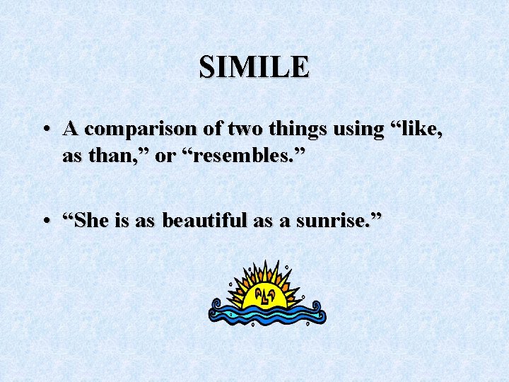 SIMILE • A comparison of two things using “like, as than, ” or “resembles.