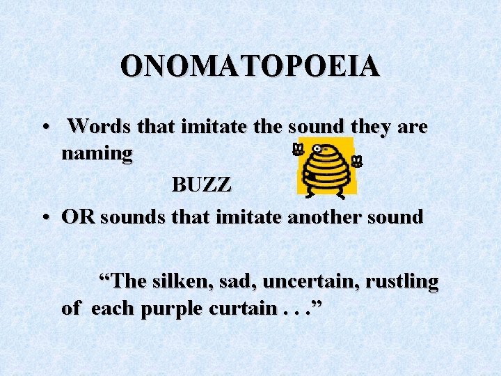 ONOMATOPOEIA • Words that imitate the sound they are naming BUZZ • OR sounds