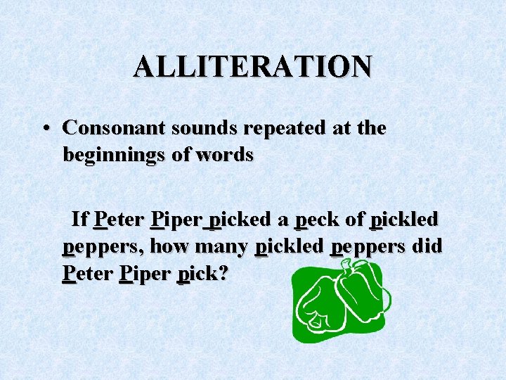 ALLITERATION • Consonant sounds repeated at the beginnings of words If Peter Piper picked