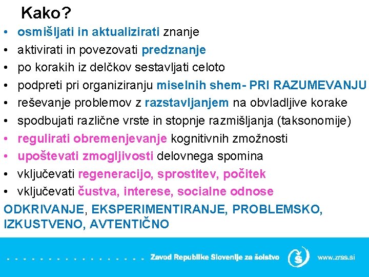 Kako? • osmišljati in aktualizirati znanje • aktivirati in povezovati predznanje • po korakih