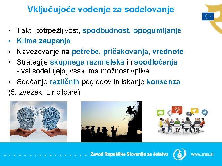 Vključujoče vodenje za sodelovanje • • Takt, potrpežljivost, spodbudnost, opogumljanje Klima zaupanja Navezovanje na