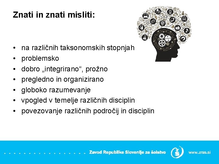 Znati in znati misliti: • • na različnih taksonomskih stopnjah problemsko dobro „integrirano“, prožno