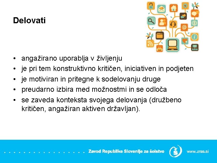 Delovati • • • angažirano uporablja v življenju je pri tem konstruktivno kritičen, iniciativen