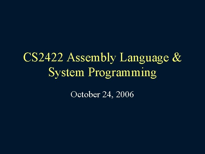 CS 2422 Assembly Language & System Programming October 24, 2006 