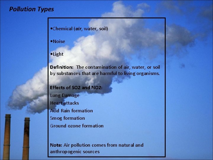 Pollution Types • Chemical (air, water, soil) • Noise • Light Definition: The contamination