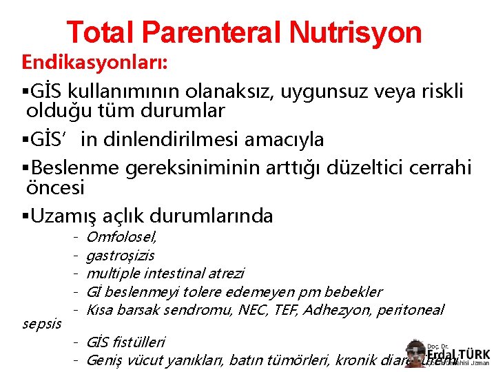 Total Parenteral Nutrisyon Endikasyonları: §GİS kullanımının olanaksız, uygunsuz veya riskli olduğu tüm durumlar §GİS’in