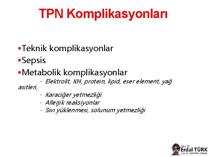 TPN Komplikasyonları §Teknik komplikasyonlar §Sepsis §Metabolik komplikasyonlar asitleri, - Elektrolit, KH, protein, lipid, eser