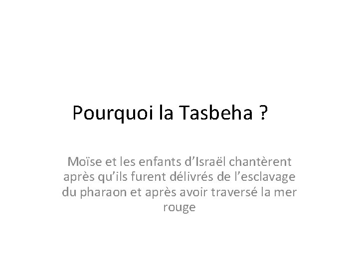 Pourquoi la Tasbeha ? Moïse et les enfants d’Israël chantèrent après qu’ils furent délivrés