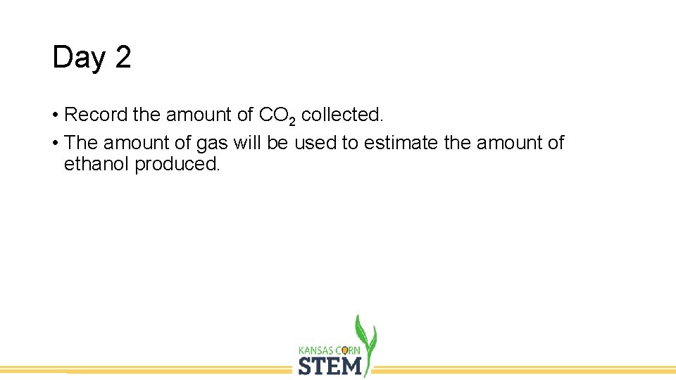 Day 2 • Record the amount of CO 2 collected. • The amount of