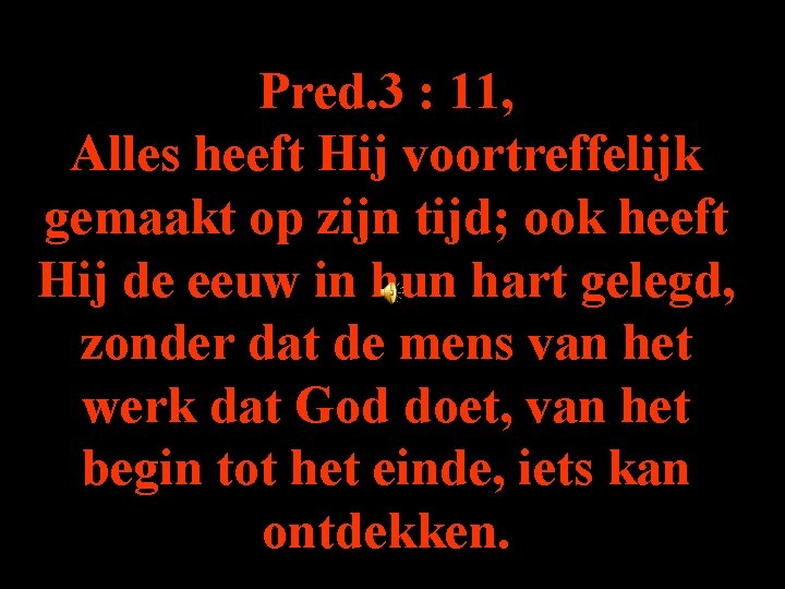 . Pred. 3 : 11, Alles heeft Hij voortreffelijk gemaakt op zijn tijd; ook