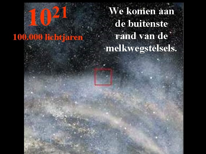 21 10 100. 000 lichtjaren We komen aan de buitenste rand van de melkwegstelsels.