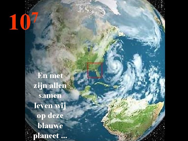 7 10 En met zijn allen samen leven wij op deze blauwe planeet. .