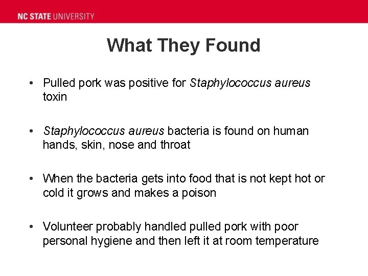 What They Found • Pulled pork was positive for Staphylococcus aureus toxin • Staphylococcus