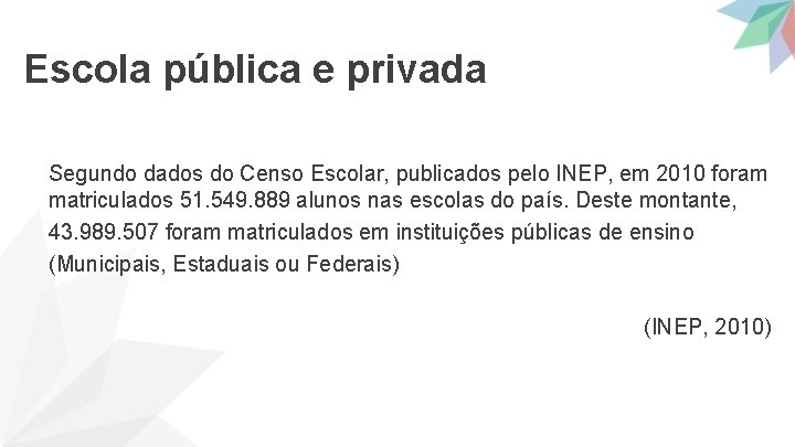 Escola pública e privada Segundo dados do Censo Escolar, publicados pelo INEP, em 2010