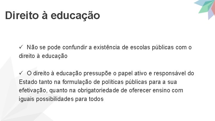 Direito à educação ü Não se pode confundir a existência de escolas públicas com