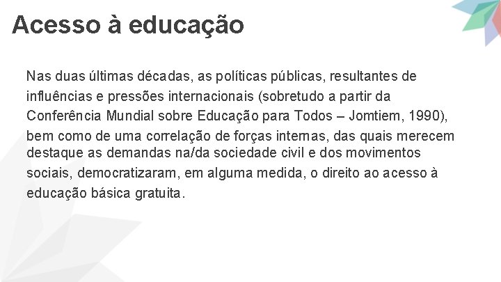 Acesso à educação Nas duas últimas décadas, as políticas públicas, resultantes de influências e