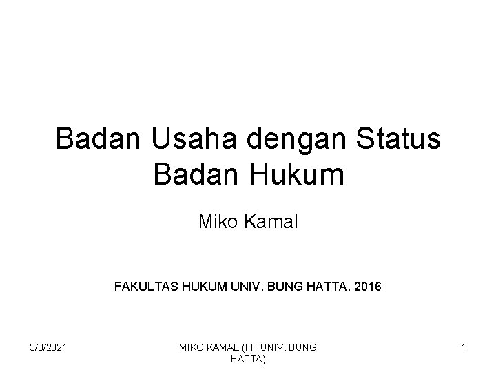 Badan Usaha dengan Status Badan Hukum Miko Kamal FAKULTAS HUKUM UNIV. BUNG HATTA, 2016