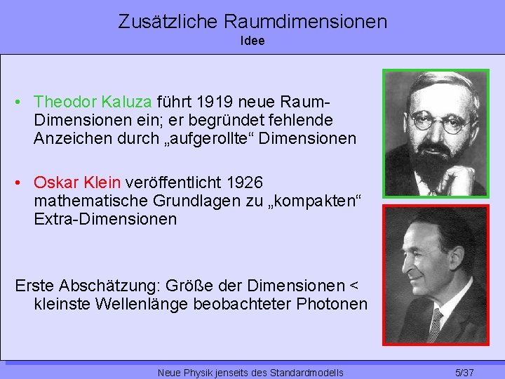 Zusätzliche Raumdimensionen Idee • Theodor Kaluza führt 1919 neue Raum. Dimensionen ein; er begründet