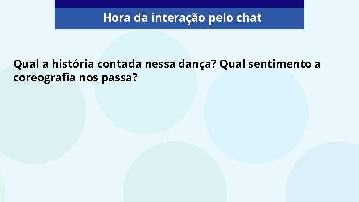 Hora da interação pelo chat Qual a história contada nessa dança? Qual sentimento a