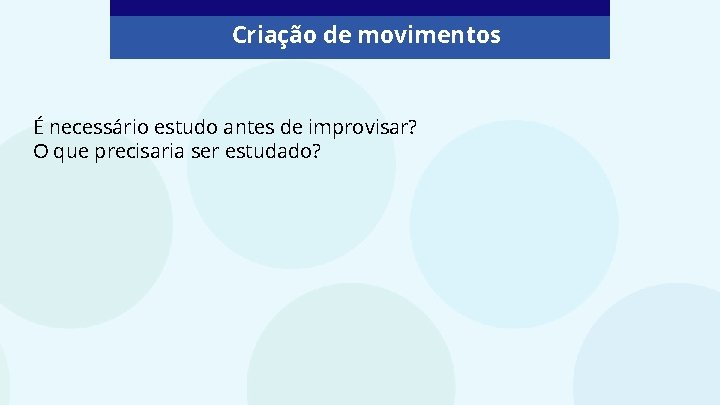 Criação de movimentos É necessário estudo antes de improvisar? O que precisaria ser estudado?