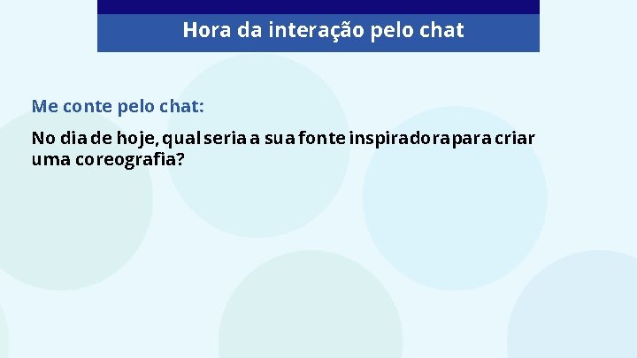 Hora da interação pelo chat Me conte pelo chat: No dia de hoje, qual