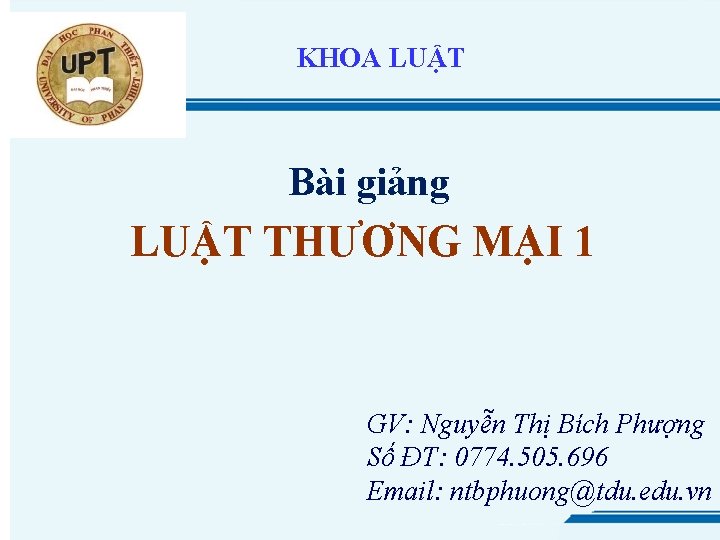 KHOA LUẬT Bài giảng LUẬT THƯƠNG MẠI 1 GV: Nguyễn Thị Bích Phượng Số