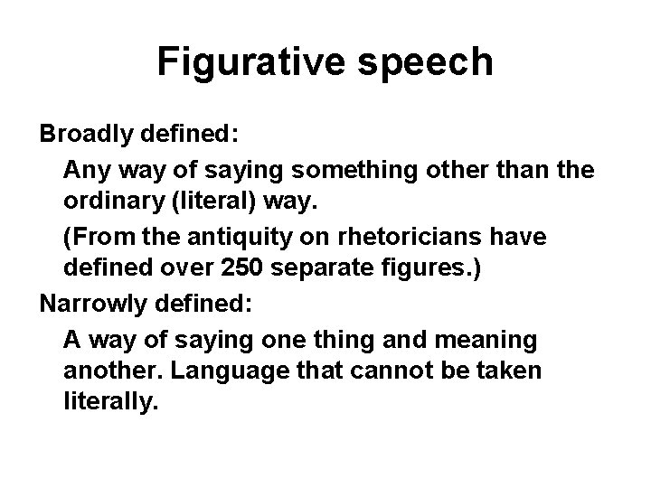 Figurative speech Broadly defined: Any way of saying something other than the ordinary (literal)