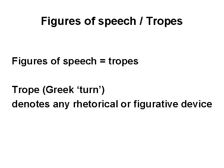 Figures of speech / Tropes Figures of speech = tropes Trope (Greek ‘turn’) denotes
