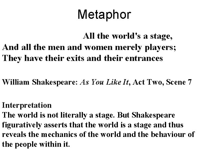 Metaphor All the world's a stage, And all the men and women merely players;