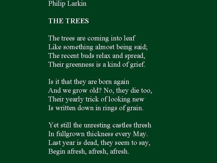 Philip Larkin THE TREES The trees are coming into leaf Like something almost being