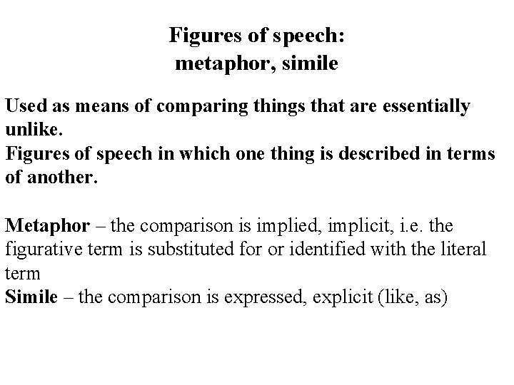 Figures of speech: metaphor, simile Used as means of comparing things that are essentially