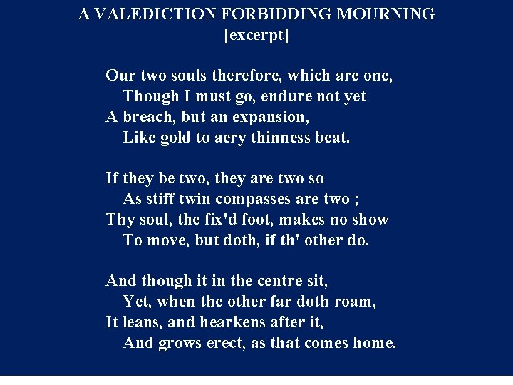 A VALEDICTION FORBIDDING MOURNING [excerpt] Our two souls therefore, which are one, Though I
