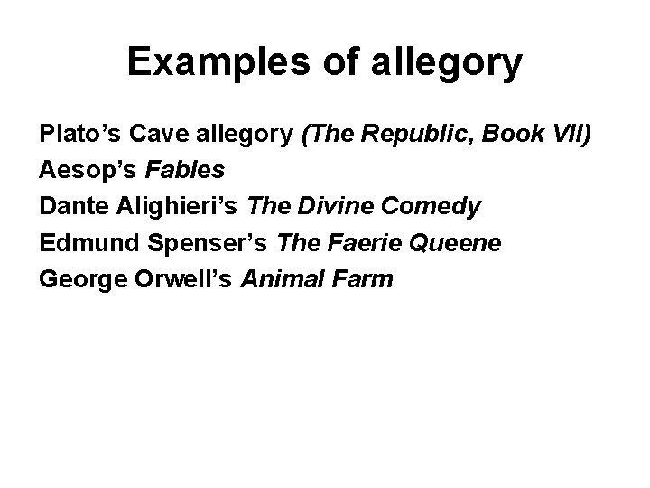 Examples of allegory Plato’s Cave allegory (The Republic, Book VII) Aesop’s Fables Dante Alighieri’s