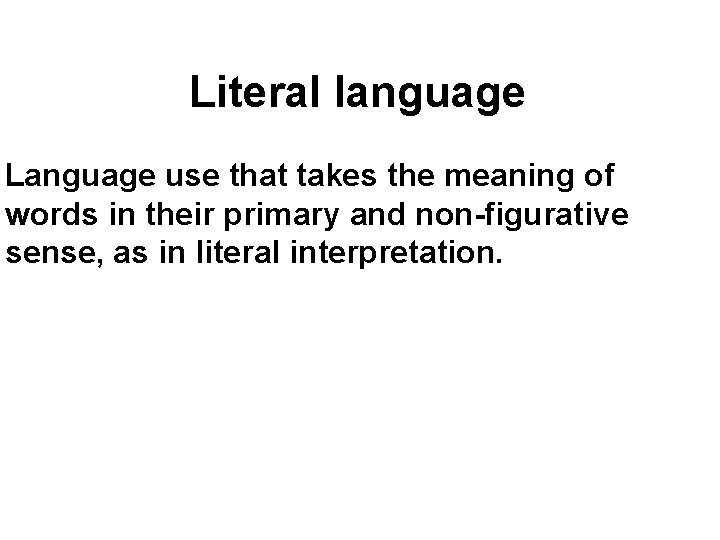 Literal language Language use that takes the meaning of words in their primary and