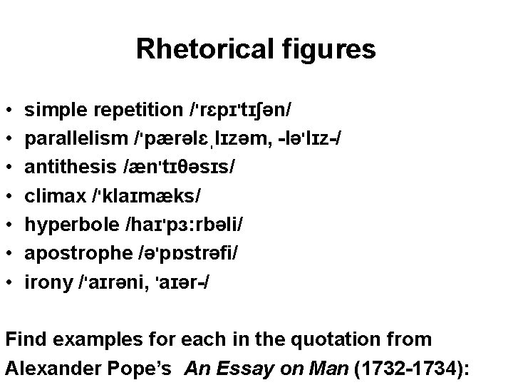 Rhetorical figures • • simple repetition /'rɛpɪ'tɪʃən/ parallelism /'pærəlɛˌlɪzəm, -lə'lɪz-/ antithesis /æn'tɪθəsɪs/ climax /'klaɪmæks/