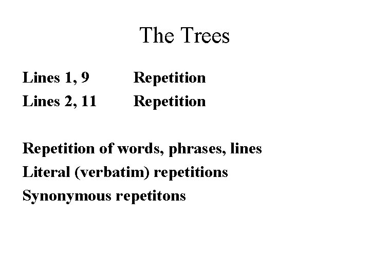 The Trees Lines 1, 9 Lines 2, 11 Repetition of words, phrases, lines Literal