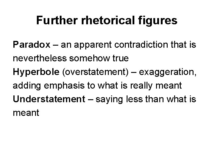 Further rhetorical figures Paradox – an apparent contradiction that is nevertheless somehow true Hyperbole