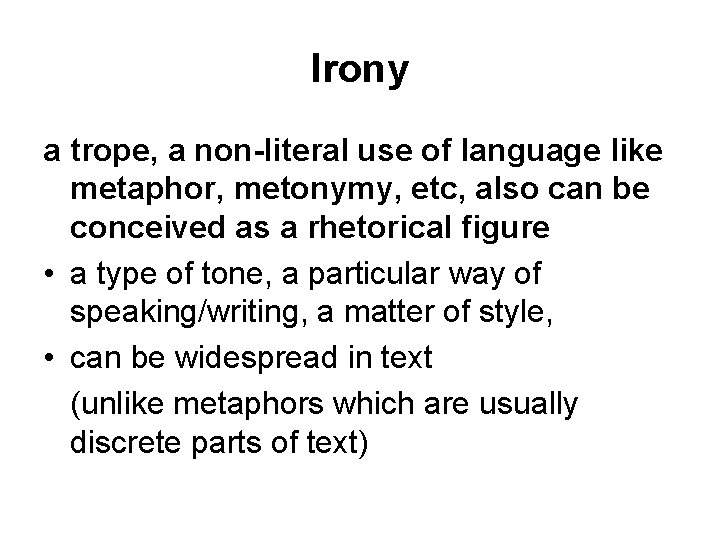 Irony a trope, a non-literal use of language like metaphor, metonymy, etc, also can